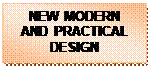 Text Box: NEW MODERN AND PRACTICAL DESIGN